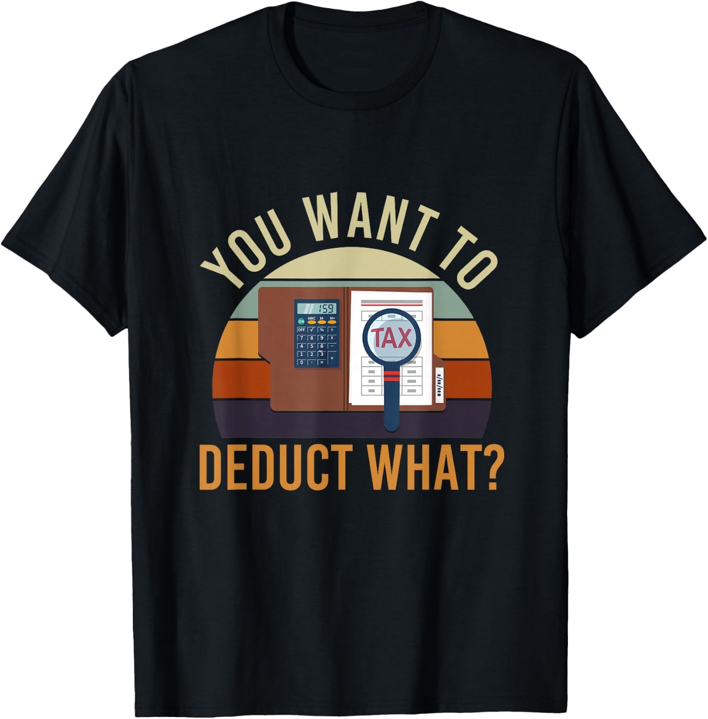 You Want to Deduct What Funny Tax Season T-Shirt - T-Shirt | Black