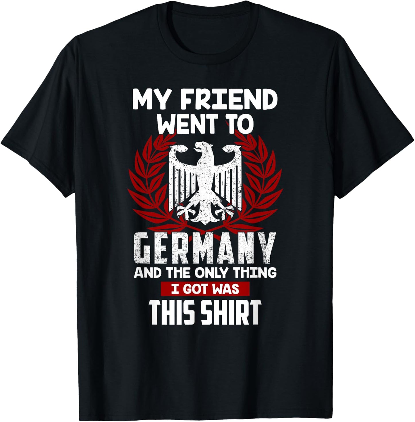 My Friend Went To Germany And The Only Thing I Got Was This T-Shirt - T-Shirt | Black
