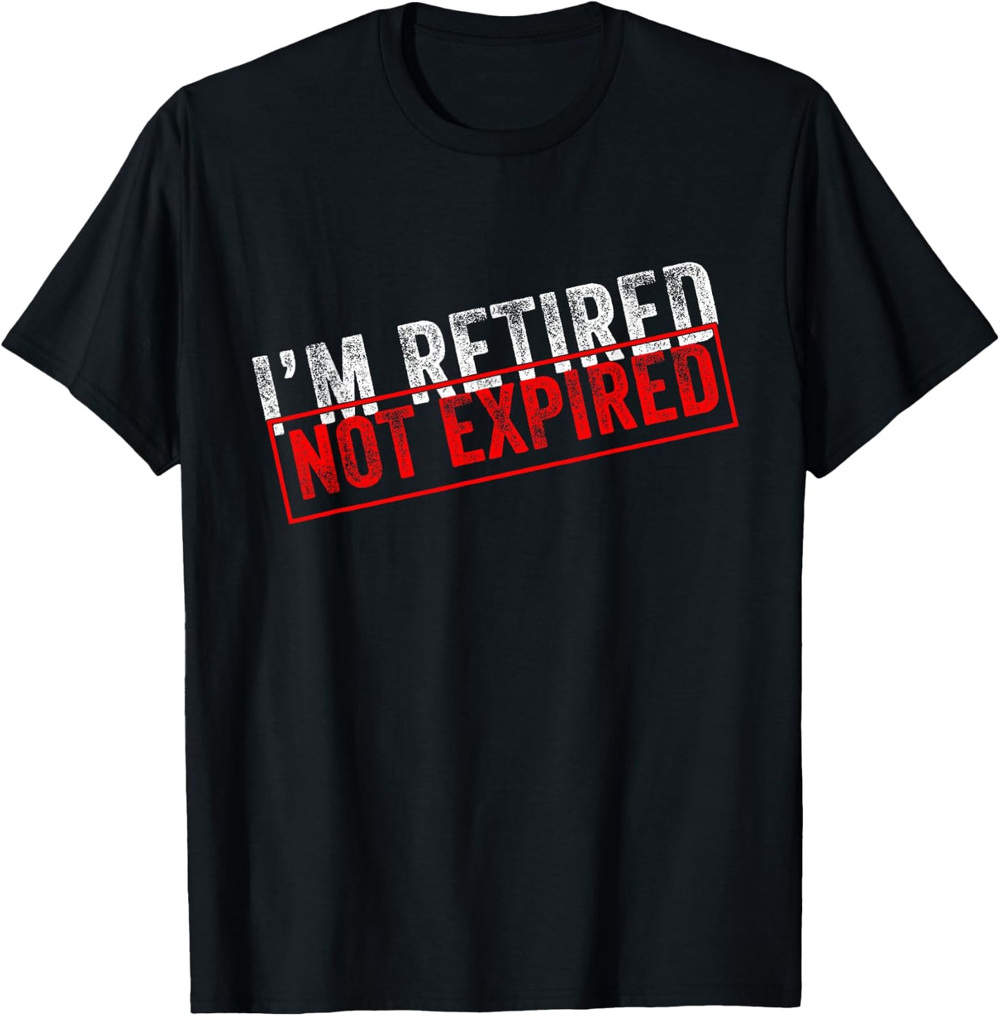 I'm Retired Not Expired Funny Retirement Quote Distressed T-Shirt - T-Shirt | Black