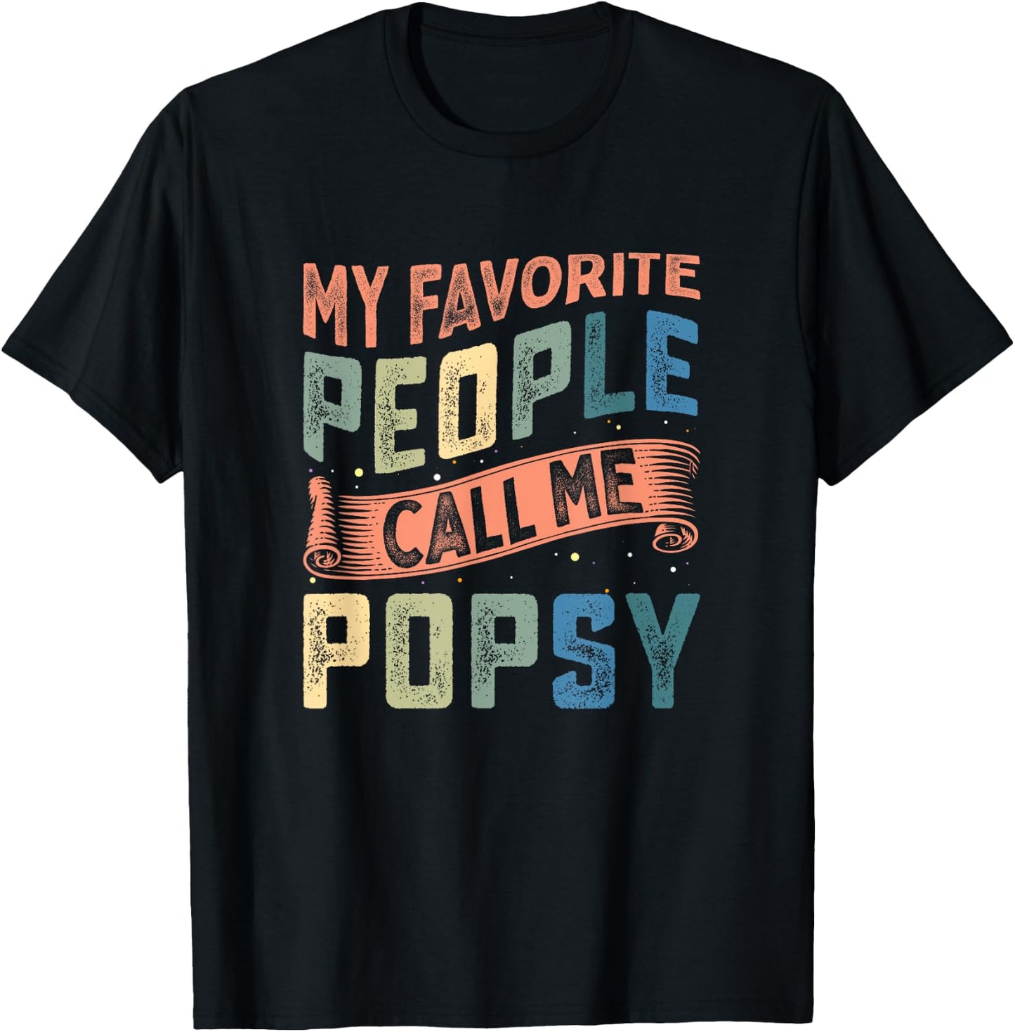 My Favorite People Call Me Popsy Dad Fathers Day T-Shirt - T-Shirt | Black