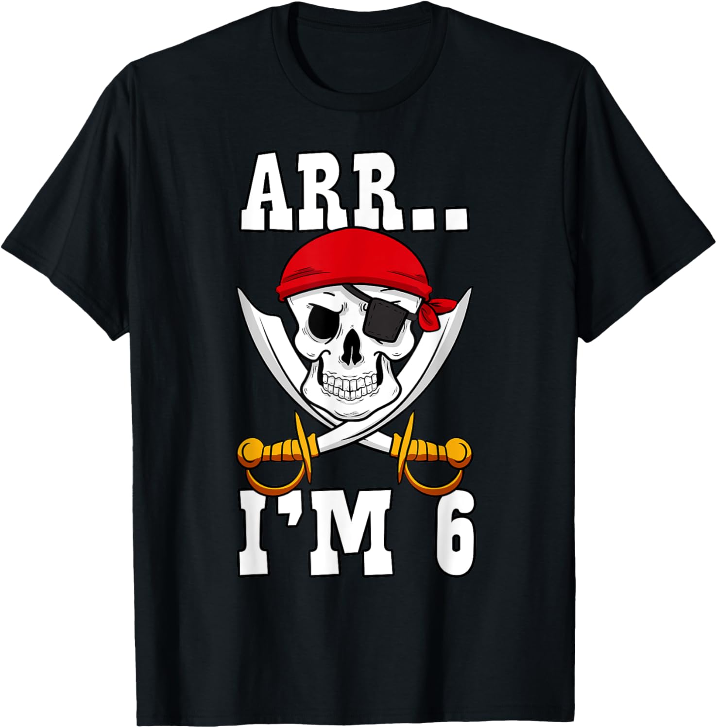 Arr.. I'm 6 Pirate Birthday Party Pirate Theme 6th Birthday T-Shirt - T-Shirt | Black