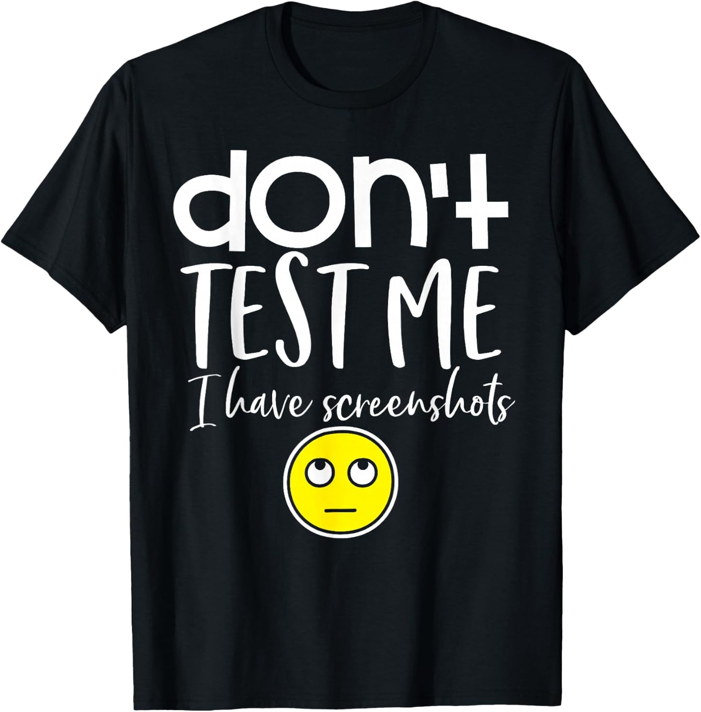Don't test me I have screenshots T-Shirt - T-Shirt | Black
