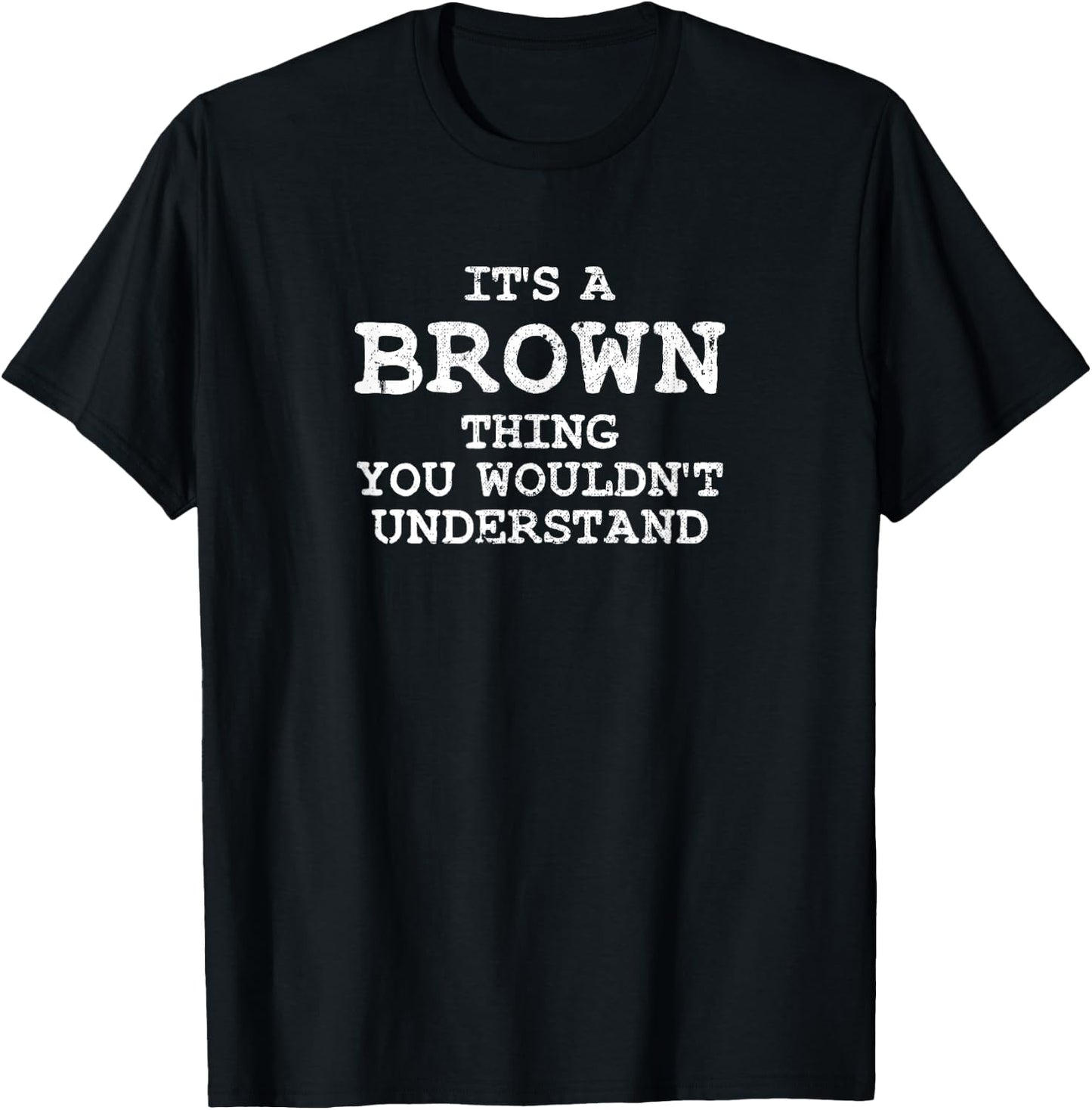 It's A BROWN Thing You Wouldn't Understand Men Women T-Shirt - T-Shirt | Black