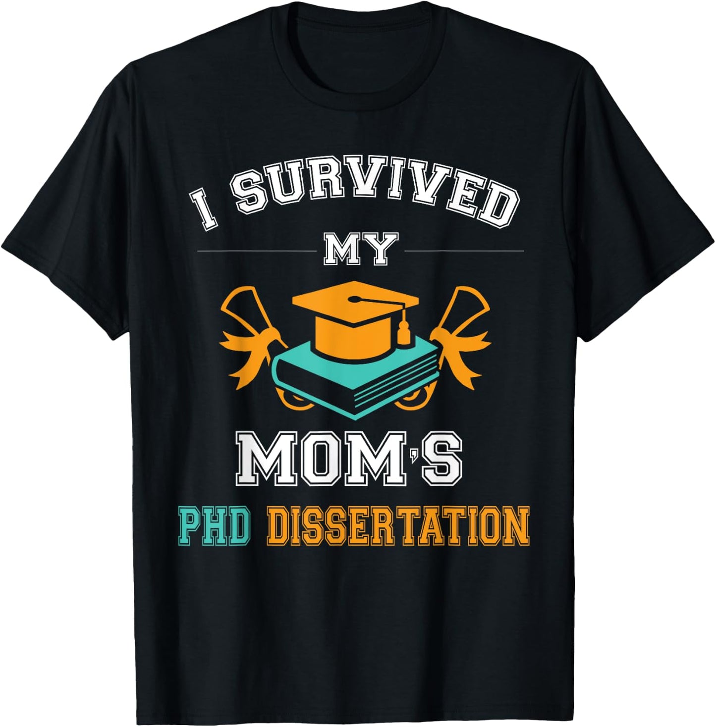 Funny Graduation gift I Survived My Mom's PhD Dissertation T-Shirt - T-Shirt | Black