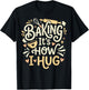 Baking It's How I Hug T-Shirt - T-Shirt | Black