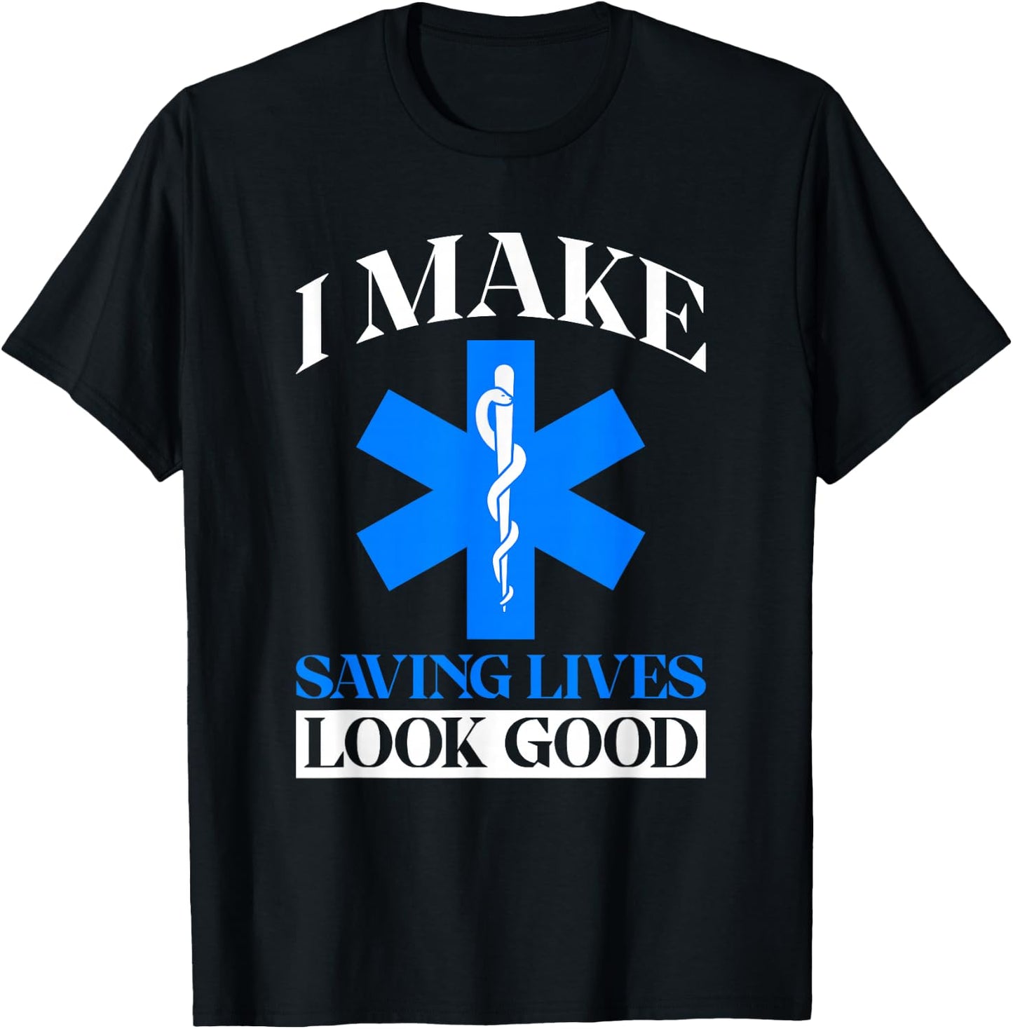 I Make Saving Lives Look Good - Funny EMT T-Shirt - T-Shirt | Black
