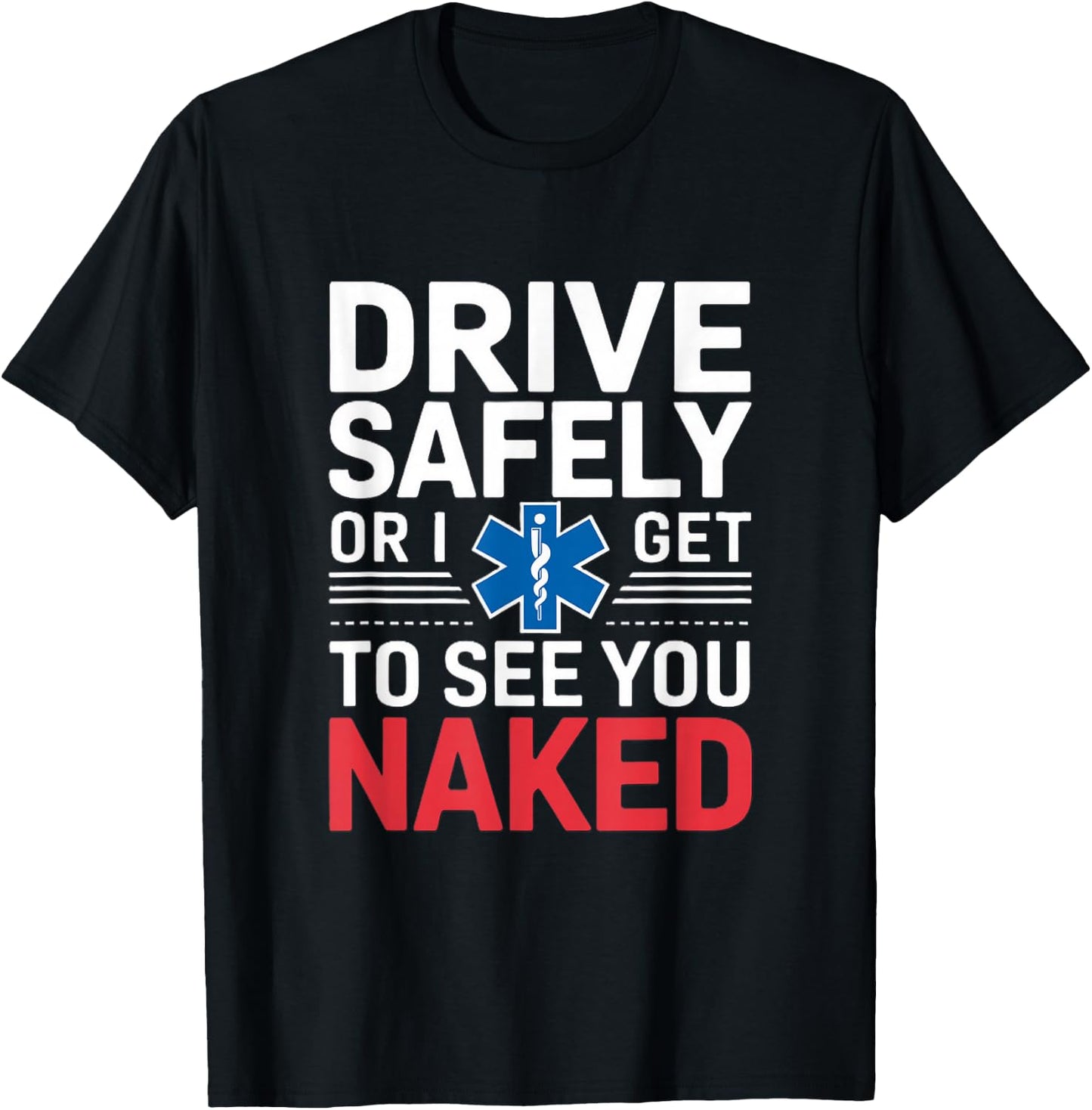 Drive Safely or I get to see you Naked - EMT Paramedic EMS T-Shirt - T-Shirt | Black