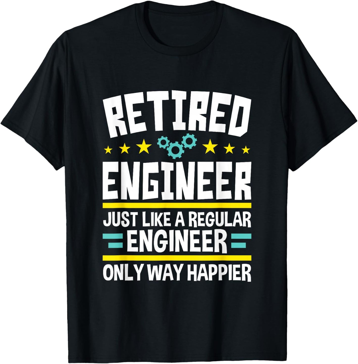 Engineer Shirts And Gifts Retired Engineer Way Happier Engineering Retirement T-Shirt - T-Shirt | Black