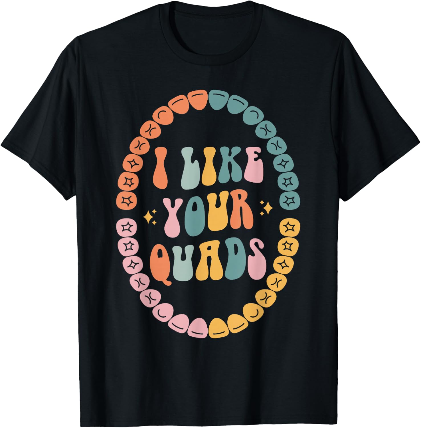 I Like Your Quads, Dental Hygienist, Dentist, Dental Student T-Shirt - T-Shirt | Black