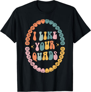 I Like Your Quads, Dental Hygienist, Dentist, Dental Student T-Shirt - T-Shirt | Black