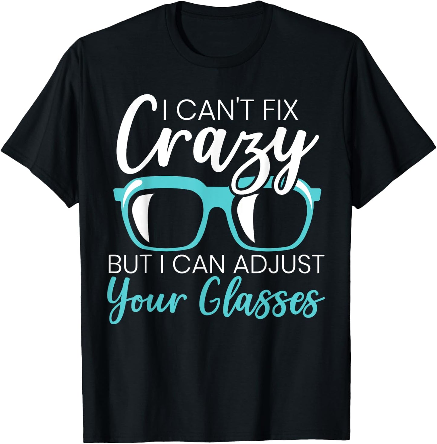 I Can't Fix Crazy But I Can Adjust Your Glasses Optician T-Shirt - T-Shirt | Black