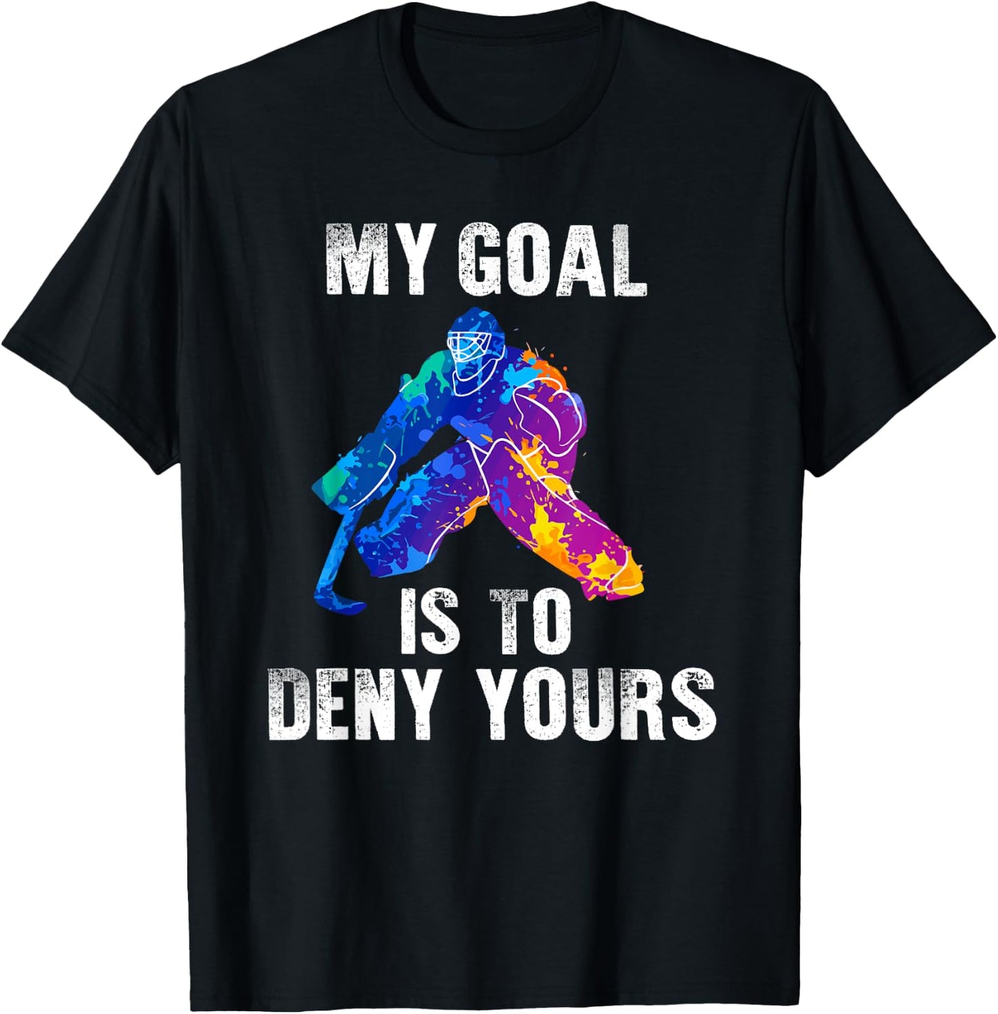 My Goal Is To Deny Yours Ice Hockey Goalie Gift T-Shirt - T-Shirt | Black