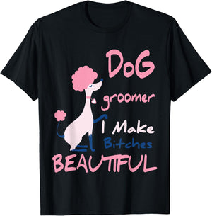 Dog Groomer I Make Bitches Beautiful | Funny Pet Grooming T-Shirt - T-Shirt | Black