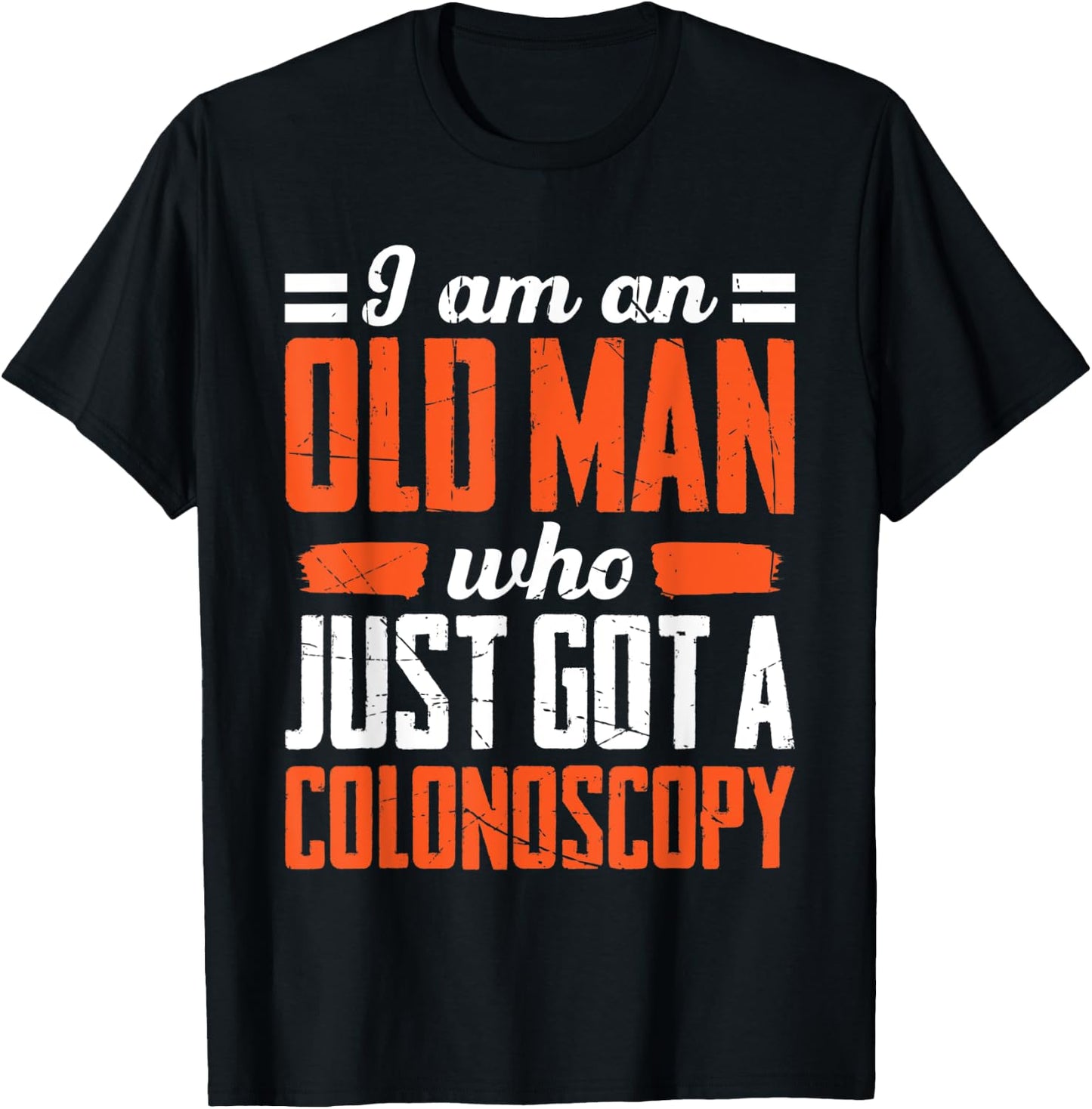I Am An Old Man Who Just Got A Colonoscopy Colon Cancer T-Shirt - T-Shirt | Black
