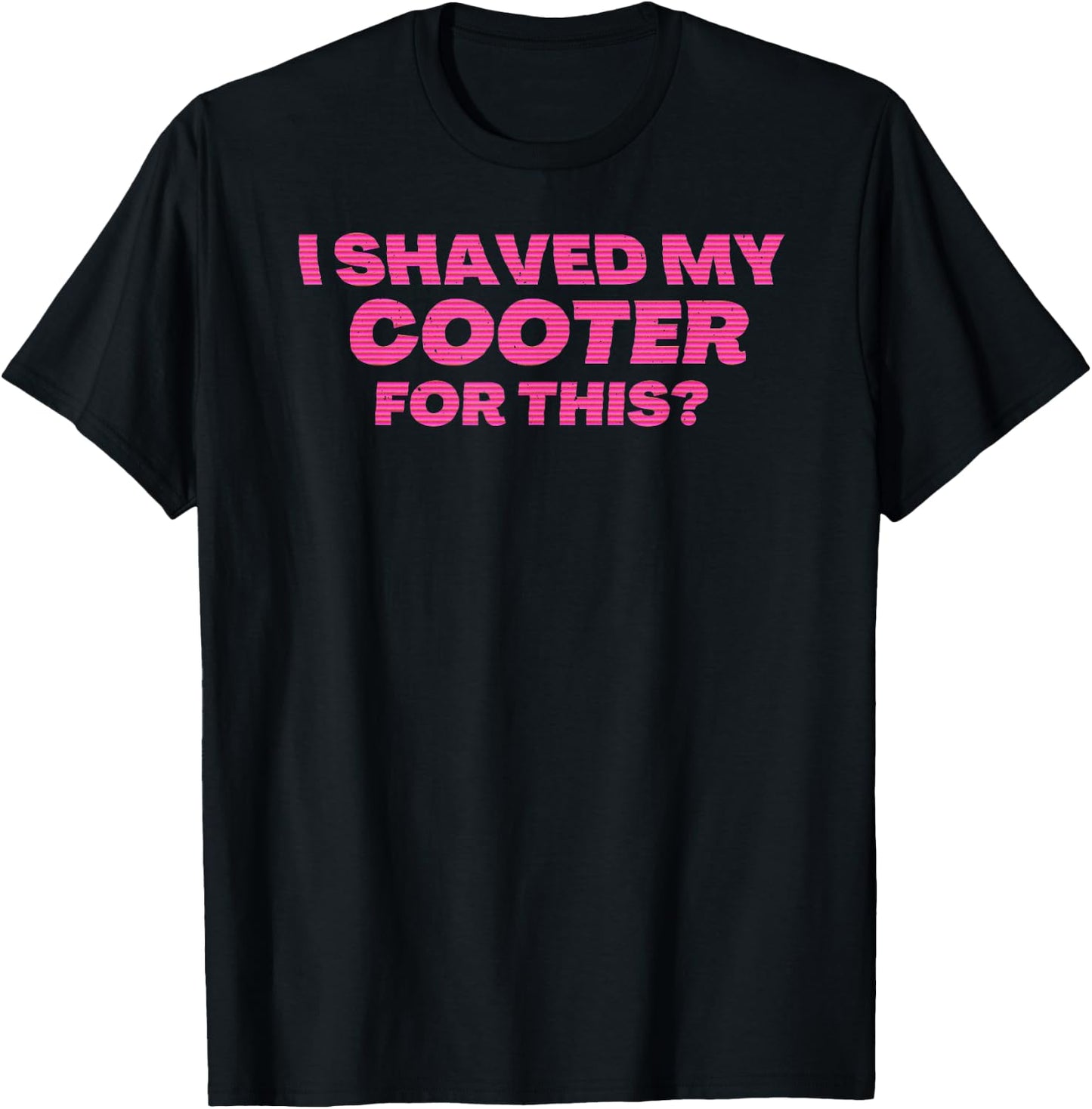 I Shaved My Cooter For This Funny T-Shirt - T-Shirt | Black