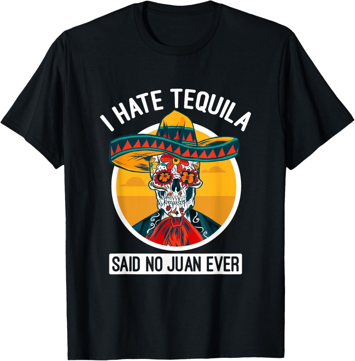 I Hate Tequila Said No Juan Ever - Cinco De Mayo T-Shirt - T-Shirt | Black