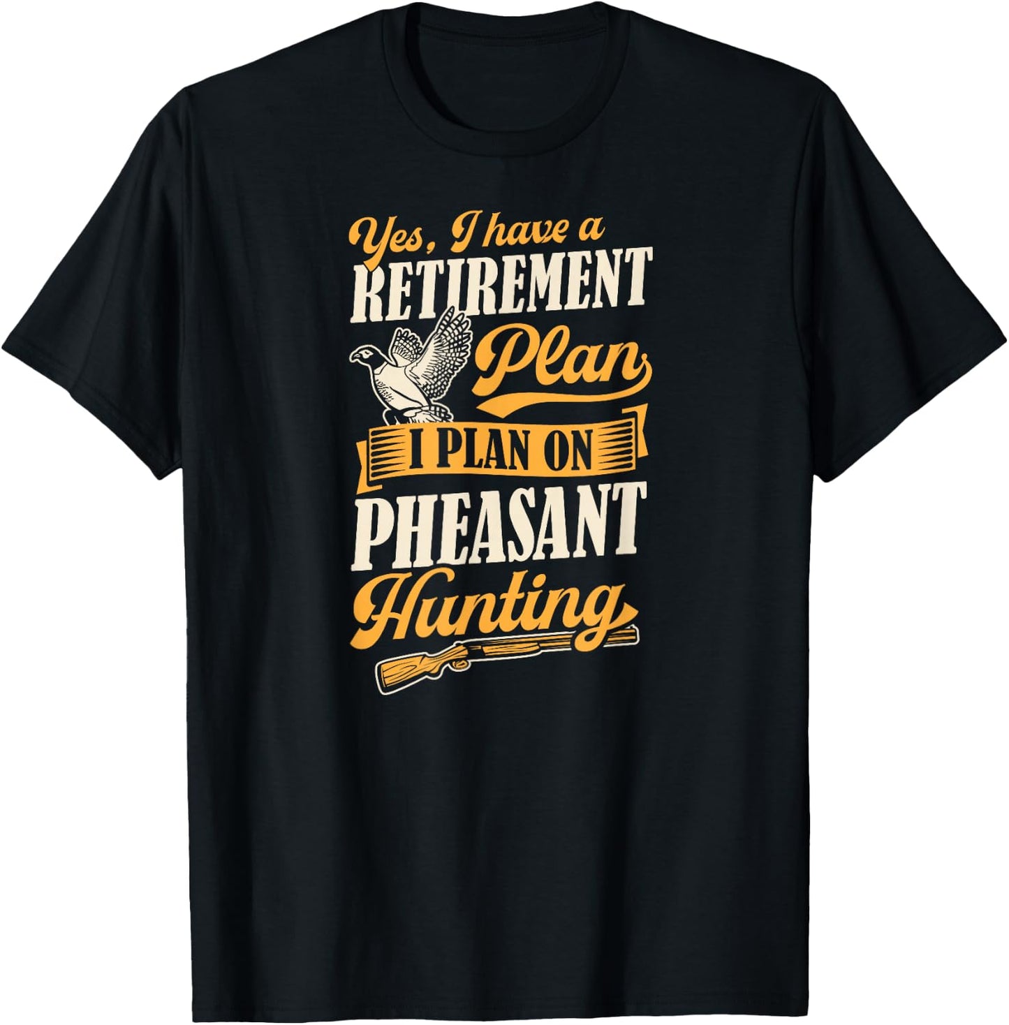 Yes I Have A Retirement Plan I Plan On Pheasant Hunting T-Shirt - T-Shirt | Black
