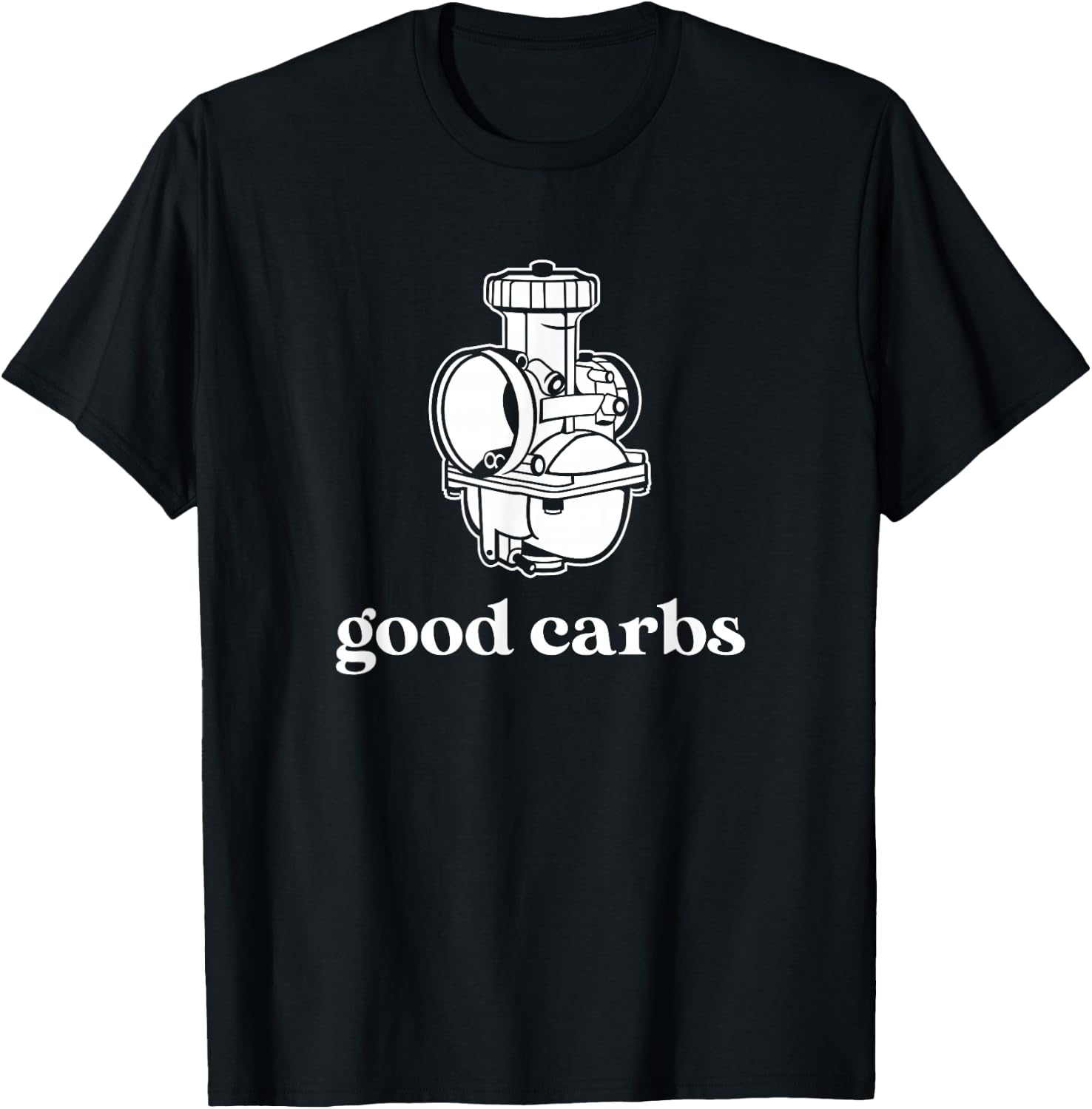 Good Carbs; Carburetor Motorbike or Car Engine Part T-Shirt - T-Shirt | Black