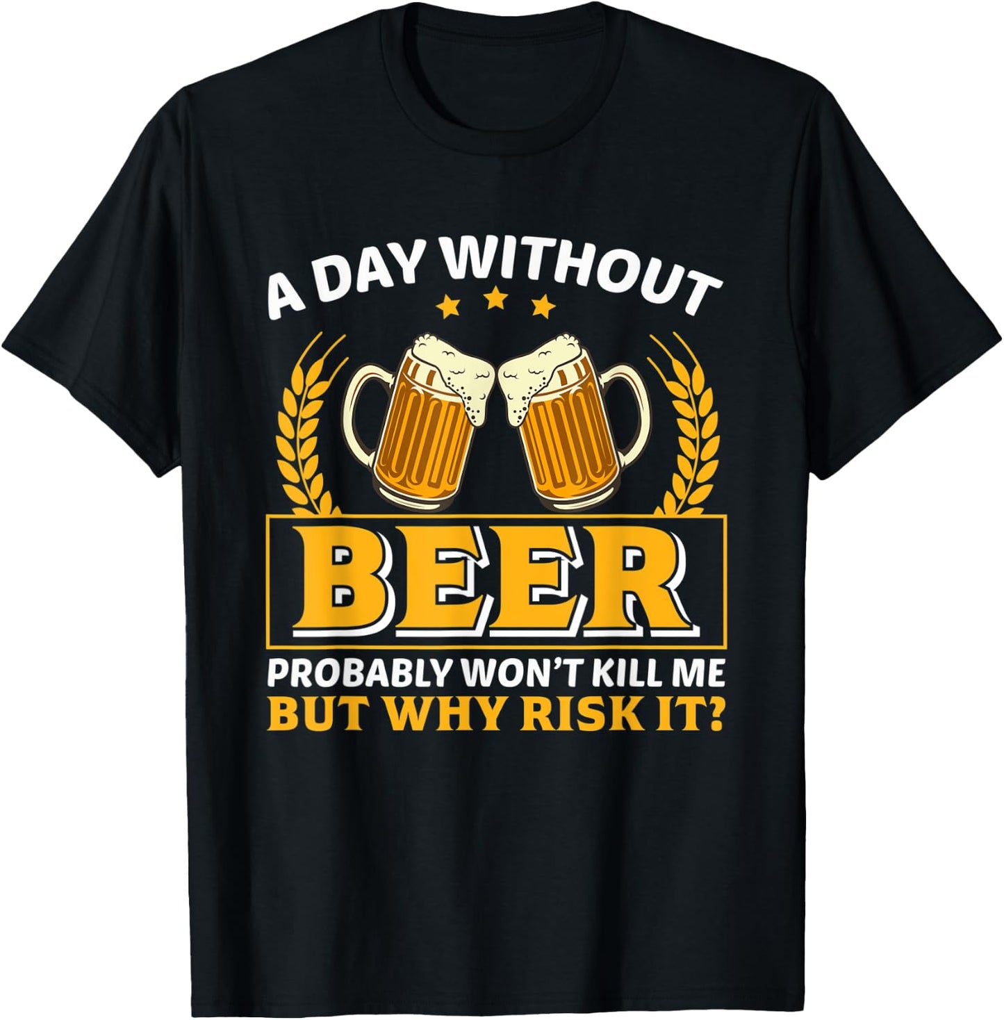 A Day Without Beer Probably Won't Kill Me Funny Beer Lovers T-Shirt - T-Shirt | Black