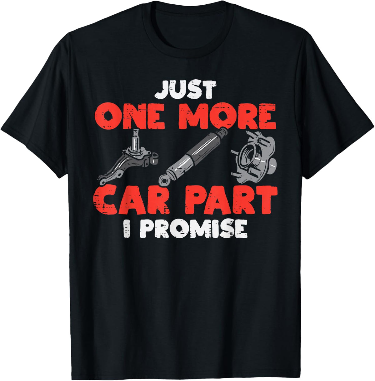 Just One More Car Part Promise Funny Auto Mechanic Men Women T-Shirt - T-Shirt | Black