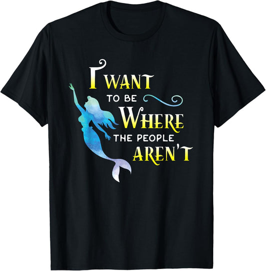 I Want to Be Where The People are Not, aren't Women T Shirt T-Shirt - T-Shirt | Black