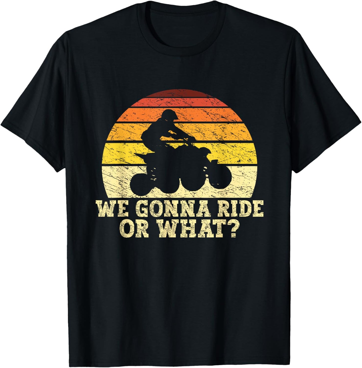 Quad Biker Gifts ATV Lover Four Wheeler Biker Men We Gonna Ride Or What Funny Quading ATV Riding T-Shirt - T-Shirt | Black