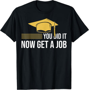 You Did It Now Get A Job Funny Graduation College University T-Shirt - T-Shirt | Black