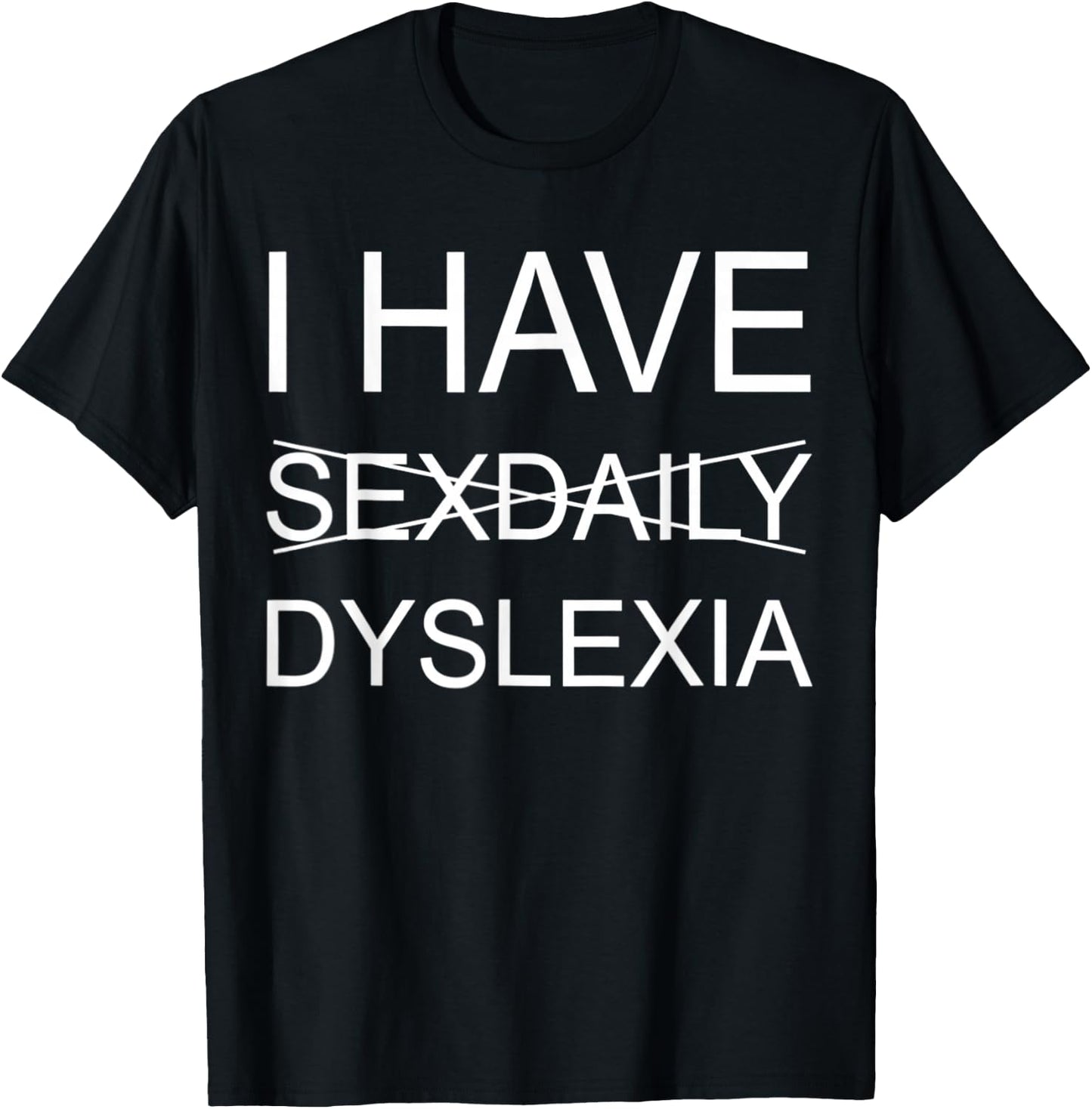Funny I Have Sexdaily Dyslexia T-Shirt - T-Shirt | Black