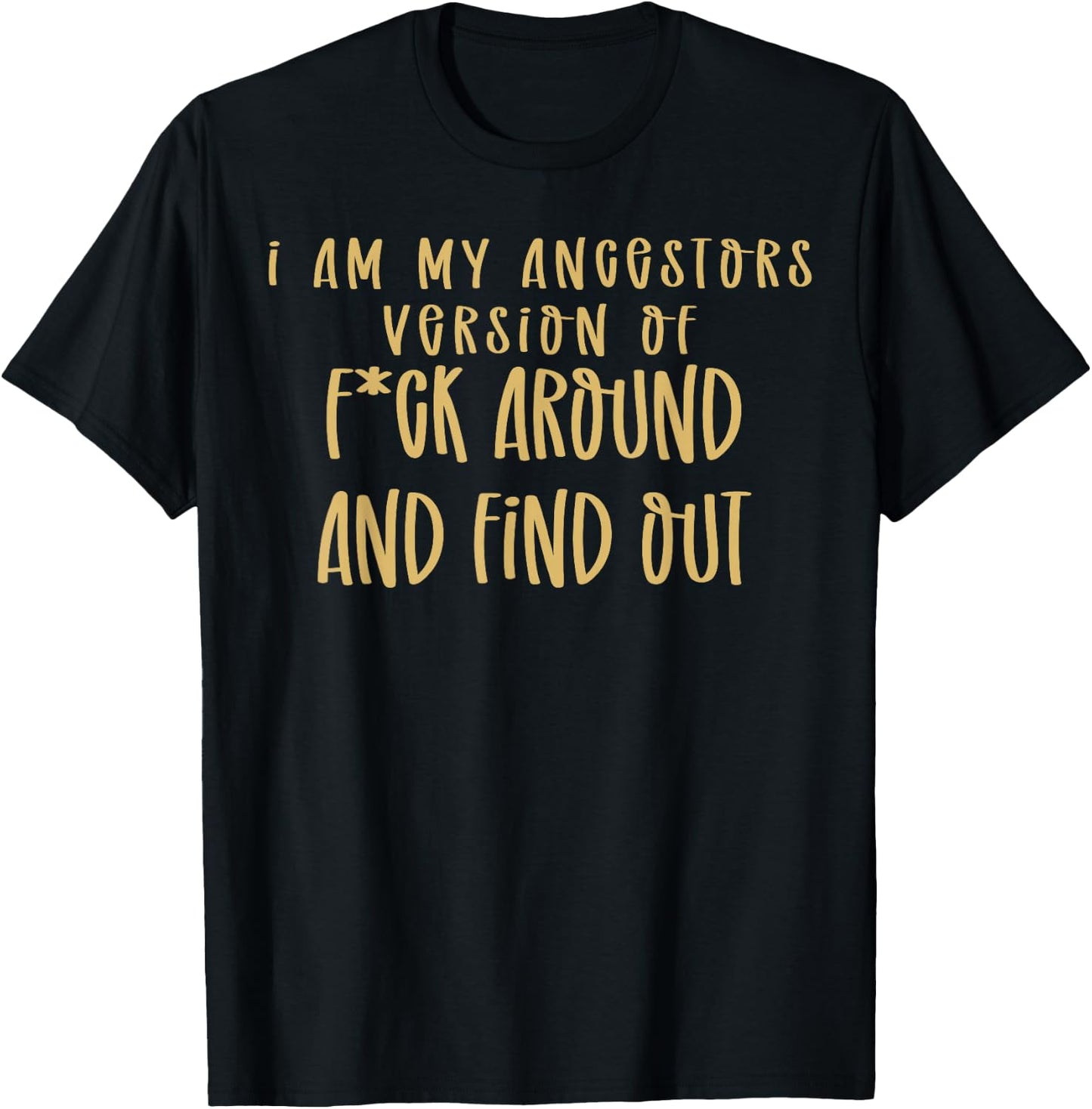 I Am My Ancestors Version Of Fuck Around Find Out T-Shirt - T-Shirt | Black