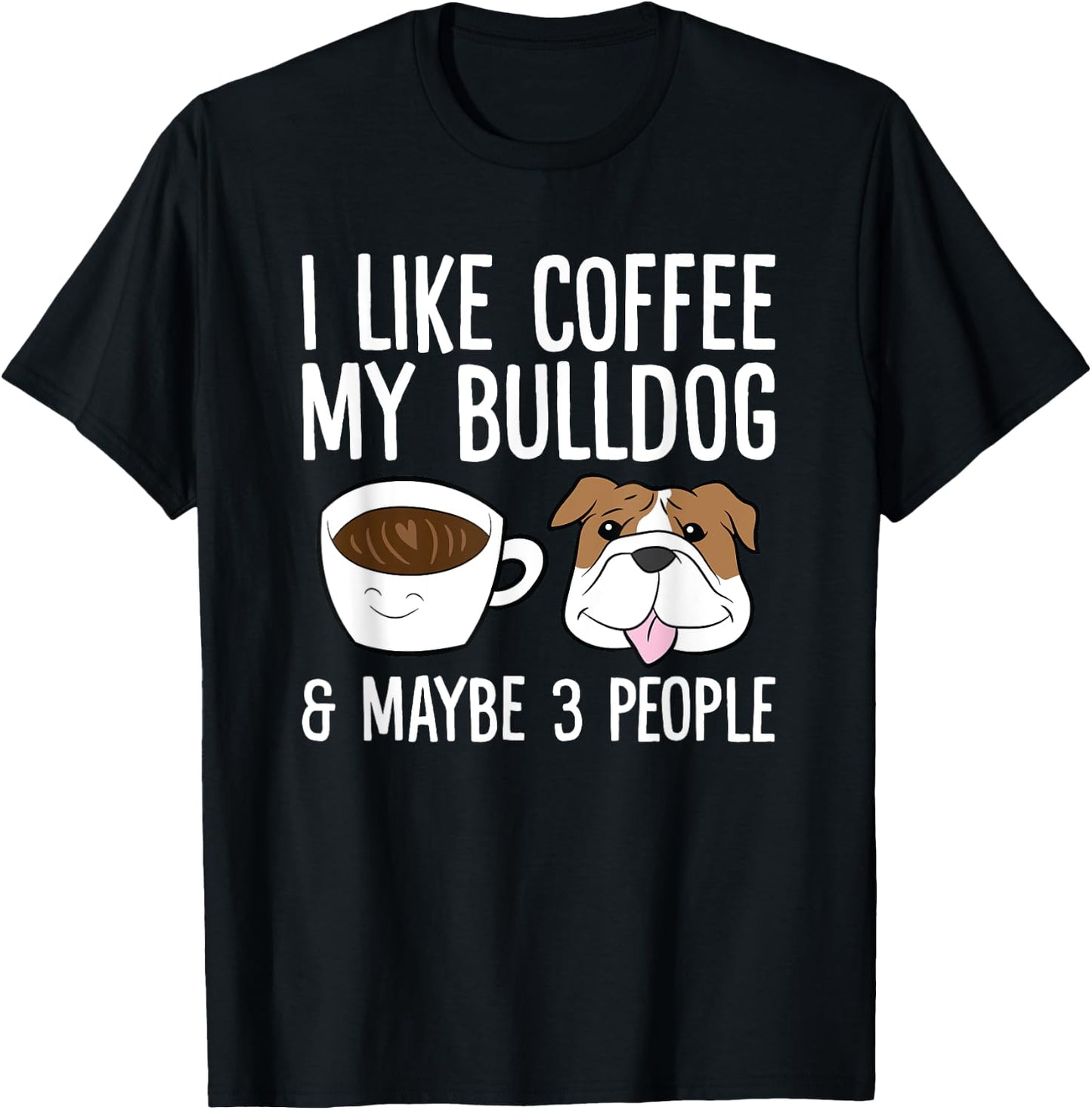 I Like Coffee My Bulldog And Maybe Like 3 People T-Shirt - T-Shirt | Black