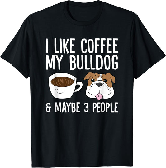 I Like Coffee My Bulldog And Maybe Like 3 People T-Shirt - T-Shirt | Black