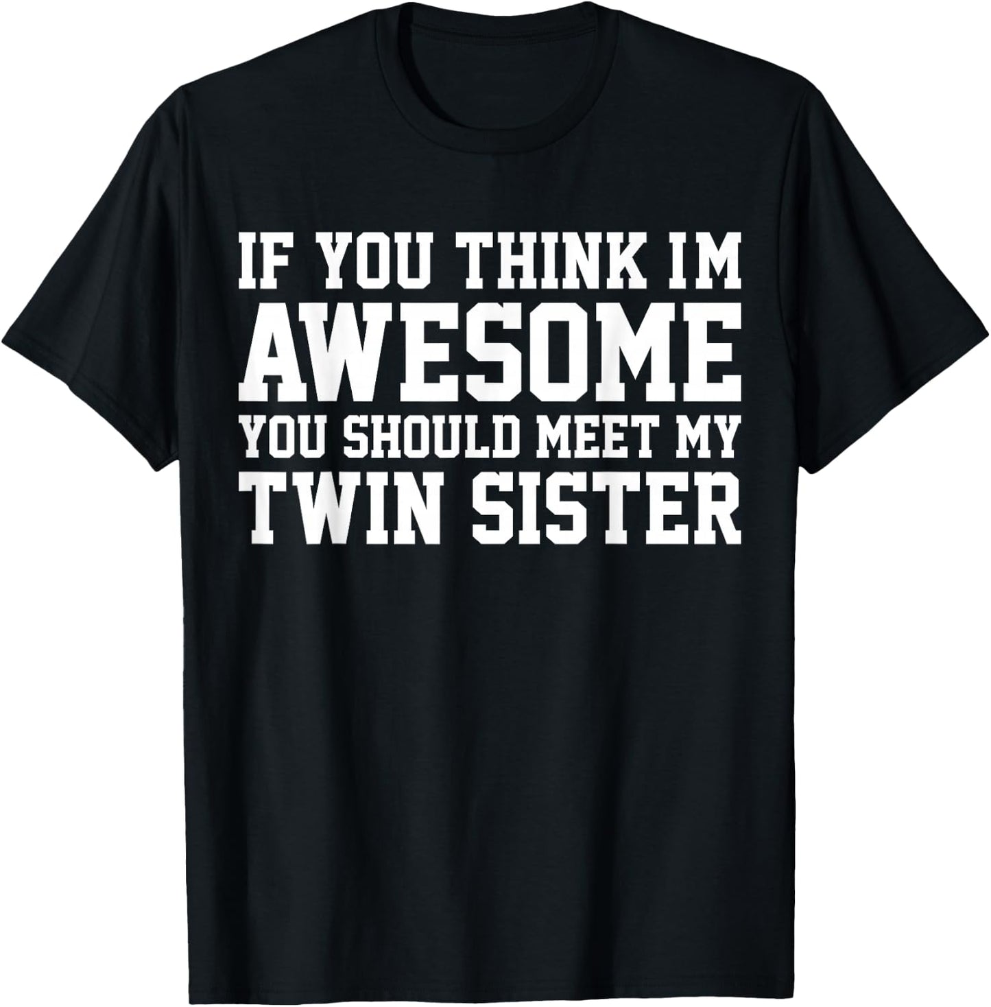 If You Think I'm Awesome Meet My Twin Sister Funny T-Shirt - T-Shirt | Black