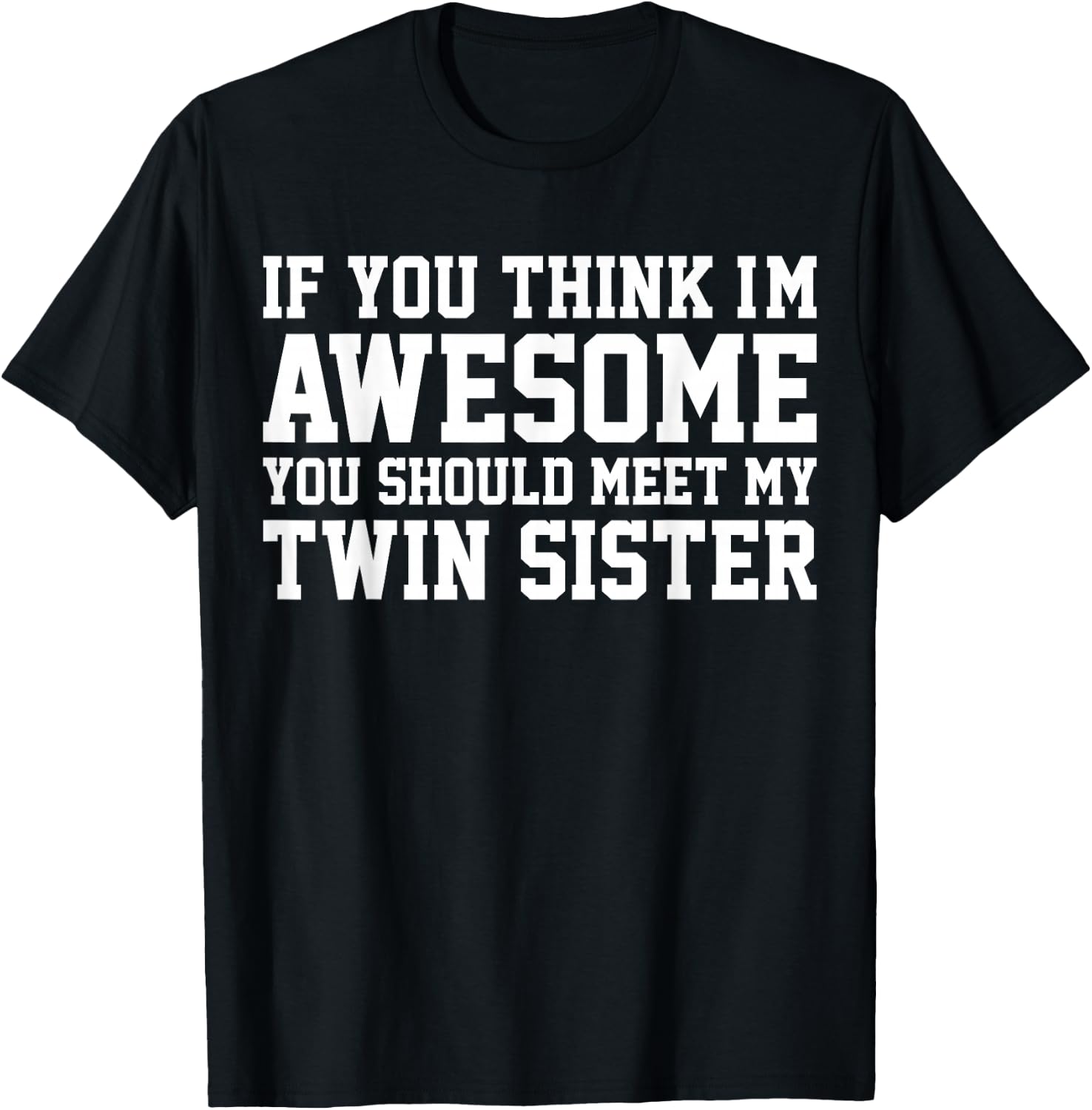 If You Think I'm Awesome Meet My Twin Sister Funny T-Shirt - T-Shirt | Black