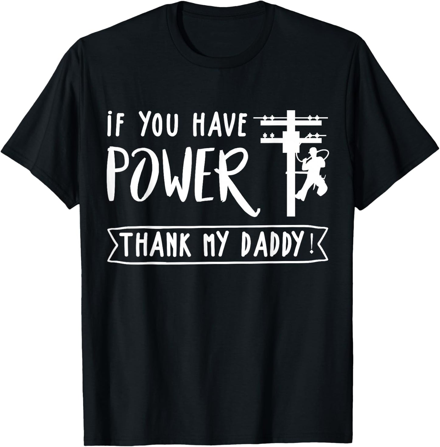 Funny Electrician's Daughter Gift Lineman You Have Power Thank My Daddy Lineworker Fathers T-Shirt - T-Shirt | Black