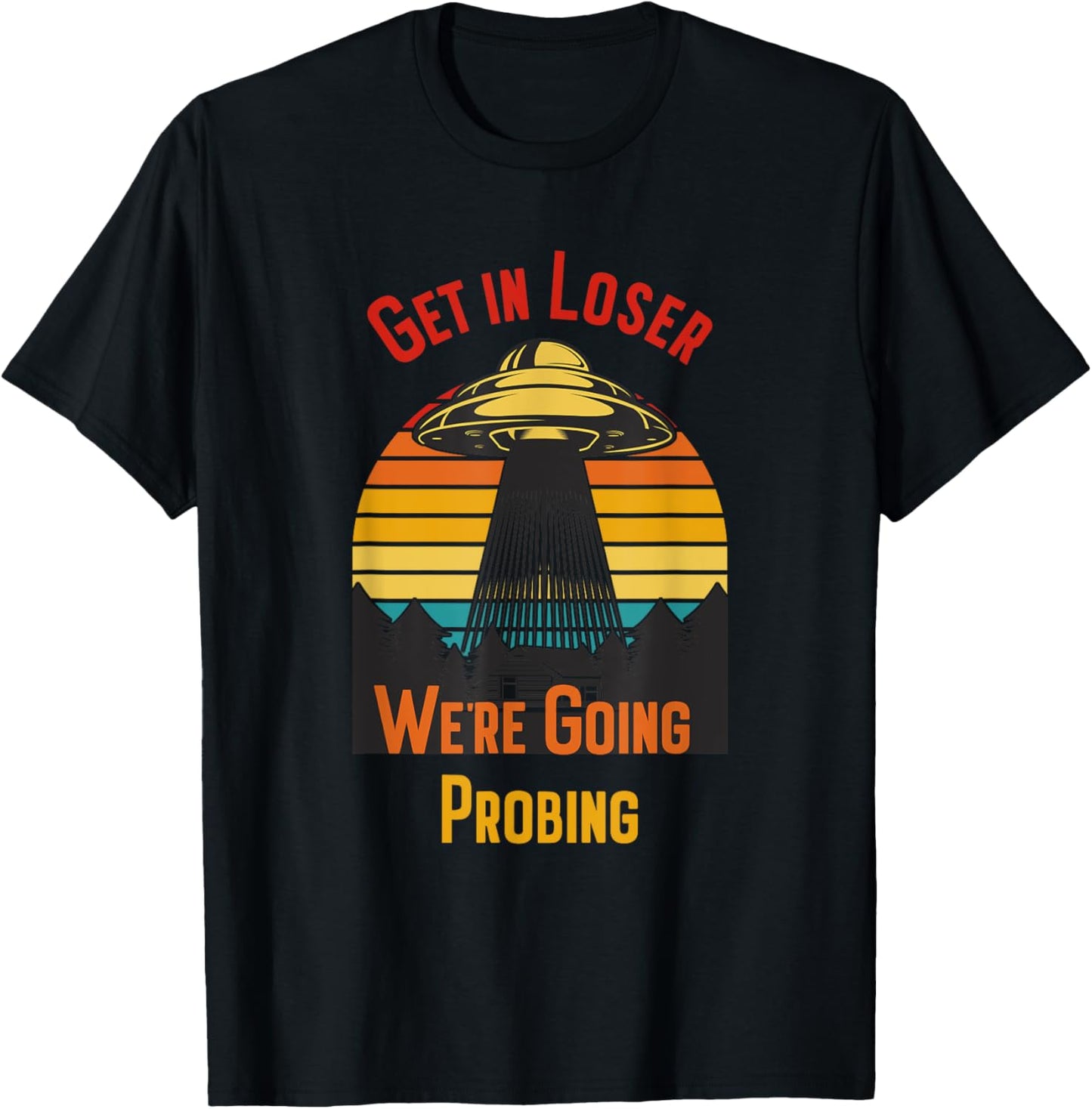 Get In Loser We're Going Probing T-Shirt - T-Shirt | Black