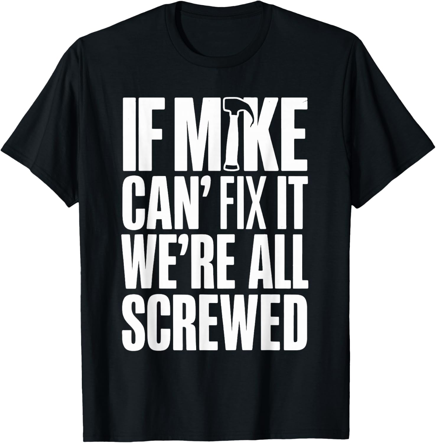 If Mike Can't Fix It We're All Screwed T-Shirt - T-Shirt | Black