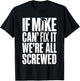 If Mike Can't Fix It We're All Screwed T-Shirt - T-Shirt | Black