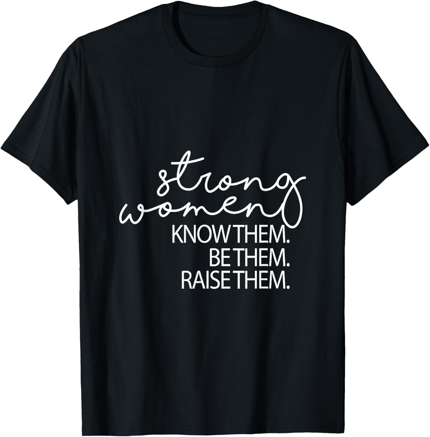 Strong Women Know Them Be Them Raise Them Mothers Day T-Shirt - T-Shirt | Black