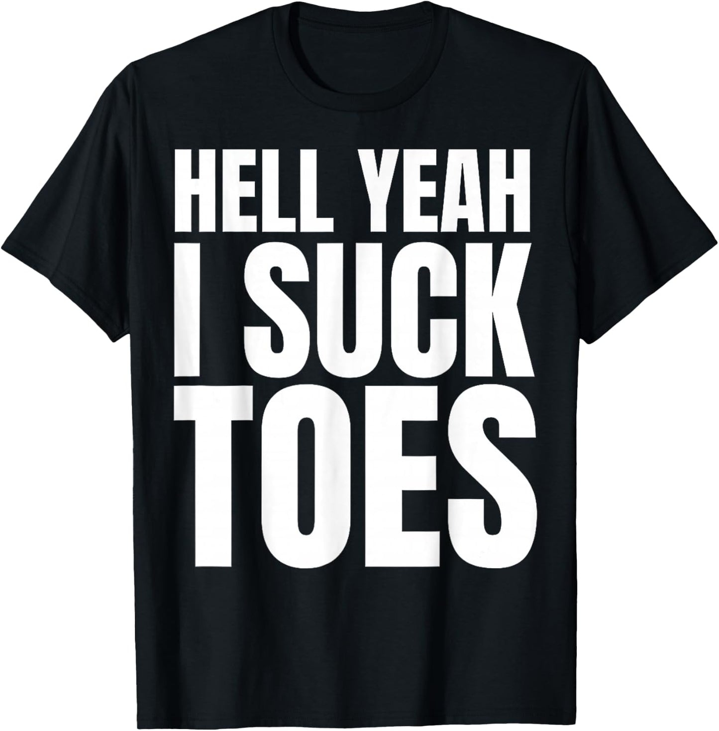 Funny Foot Fetish Sucking Toes Joke Hell Yeah I Suck Toes T-Shirt - T-Shirt | Black