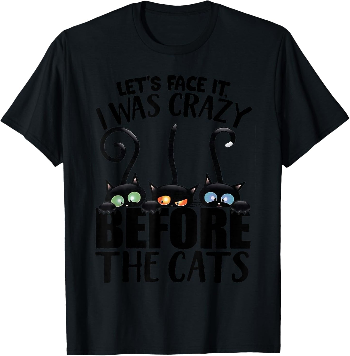 Let's Face It I was Crazy Way Before The Cats T-Shirt - T-Shirt | Black