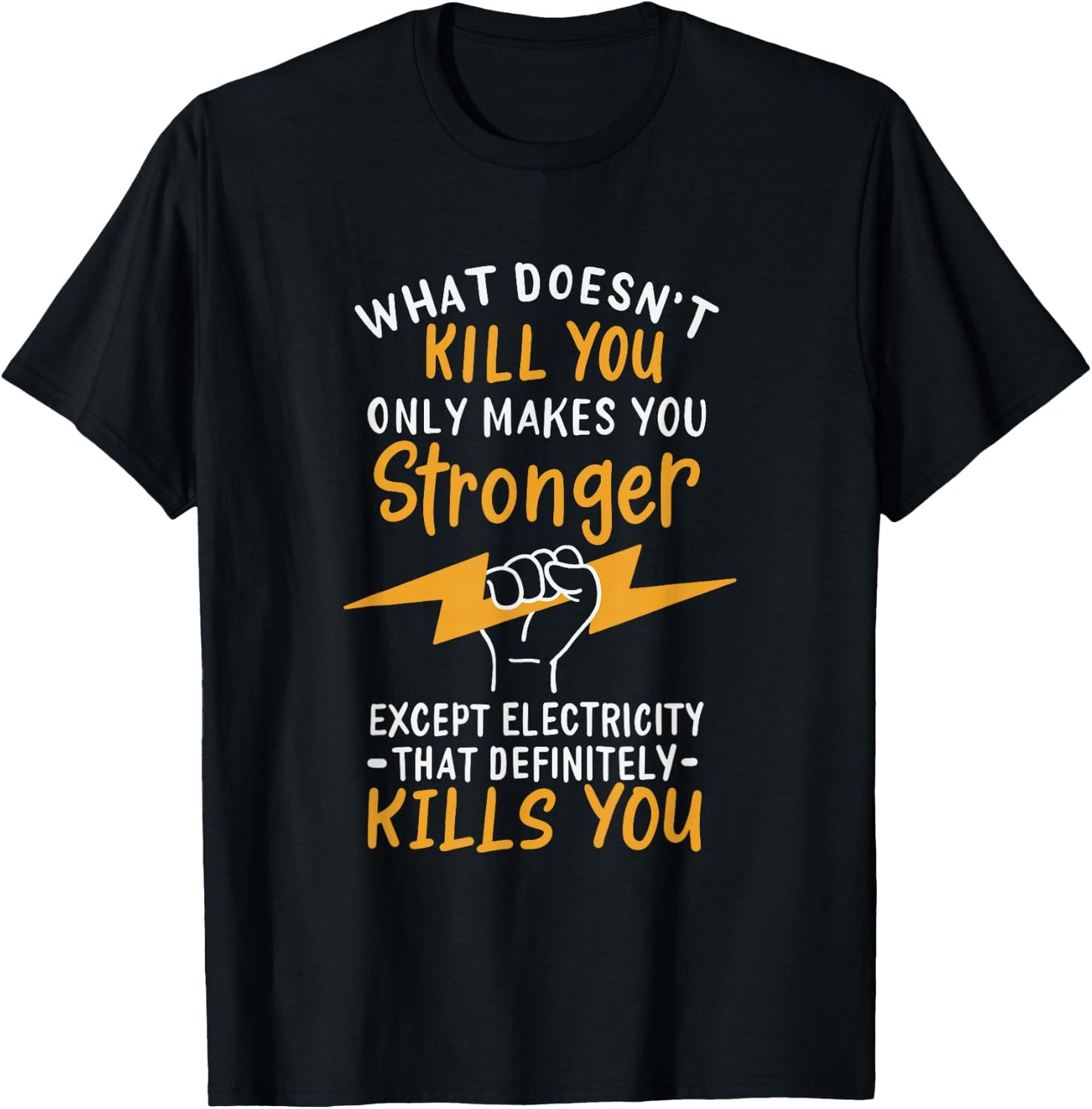 What Doesn't Kill You Makes You Stronger Except Electricity T-Shirt - T-Shirt | Black