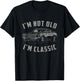 I'm Not Old I'm Classic Funny Car Quote Retro Vintage Car T-Shirt - T-Shirt | Black