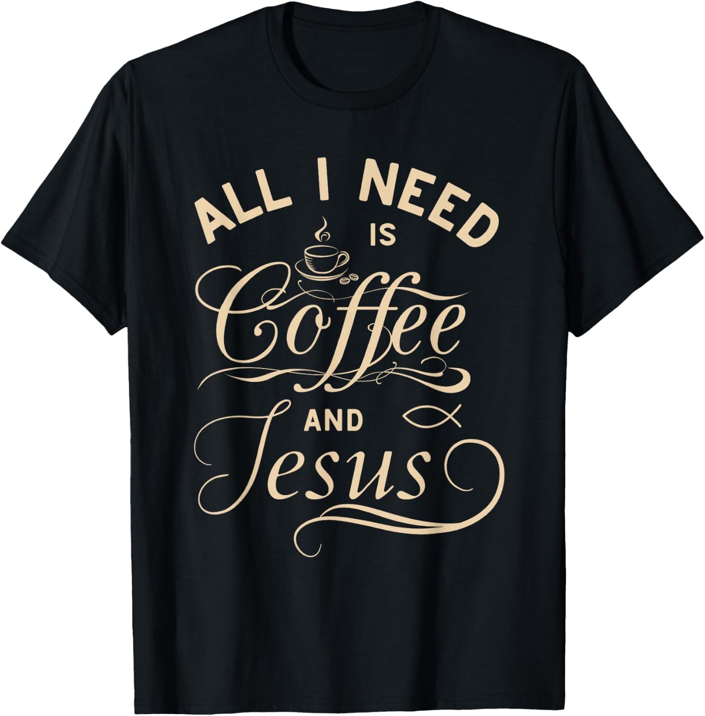 All I Need Is Coffee and Jesus Christian Religious Quote T-Shirt - T-Shirt | Black