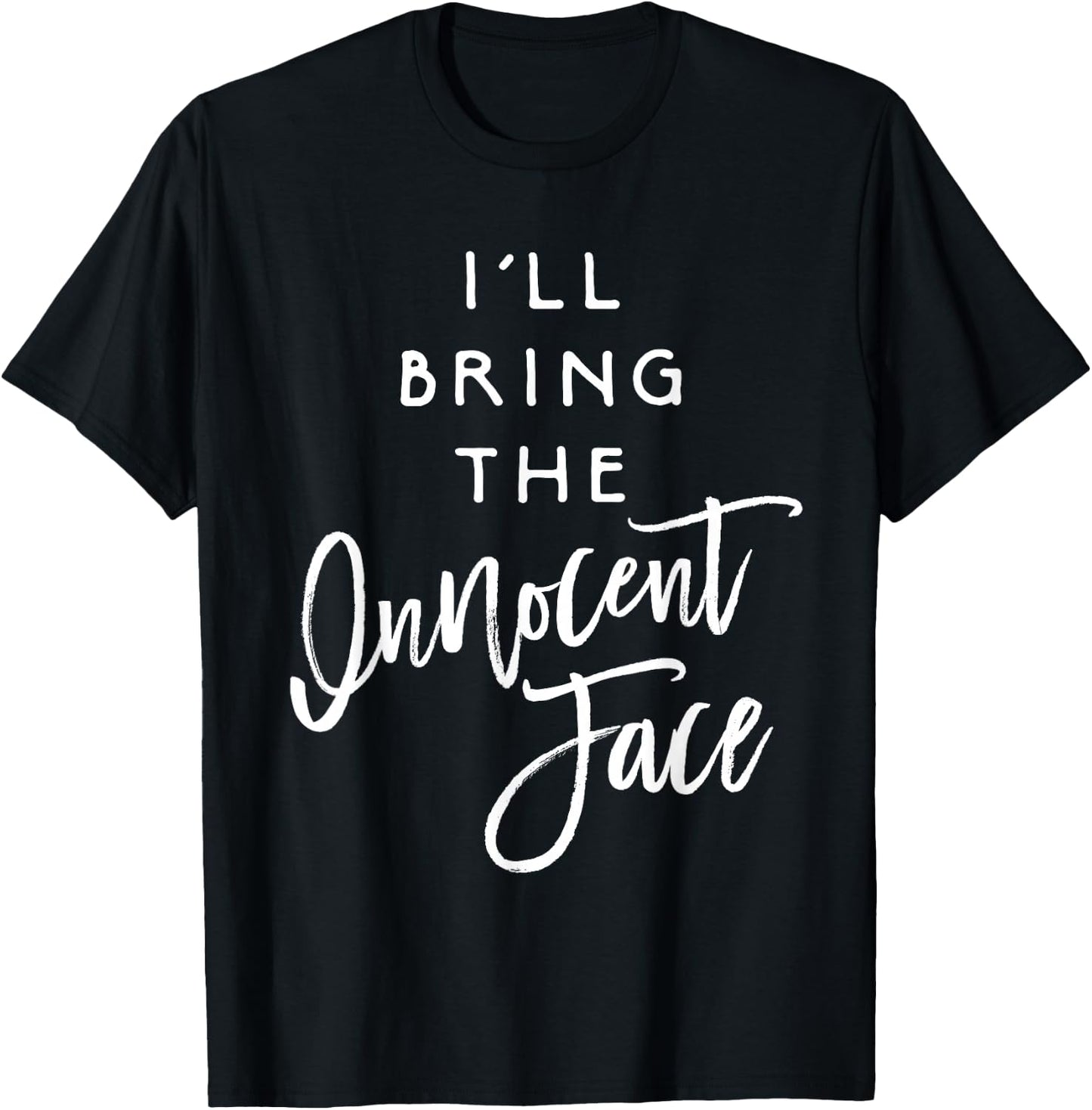 I'll Bring The Innocent Face Shirt Funny Party Group T-Shirt - T-Shirt | Black