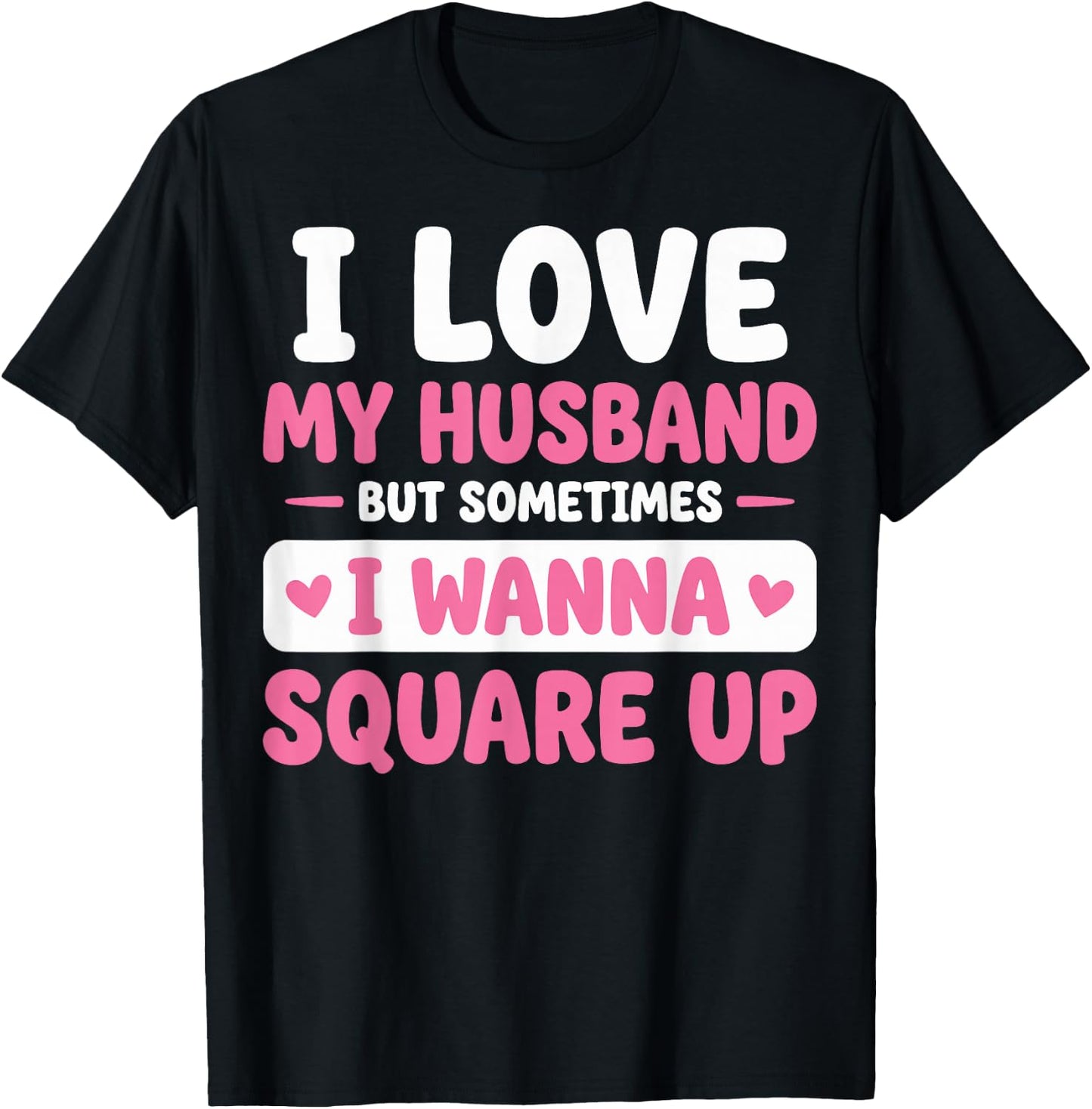 I Love My Husband But Sometimes I Wanna Square Up T-Shirt - T-Shirt | Black