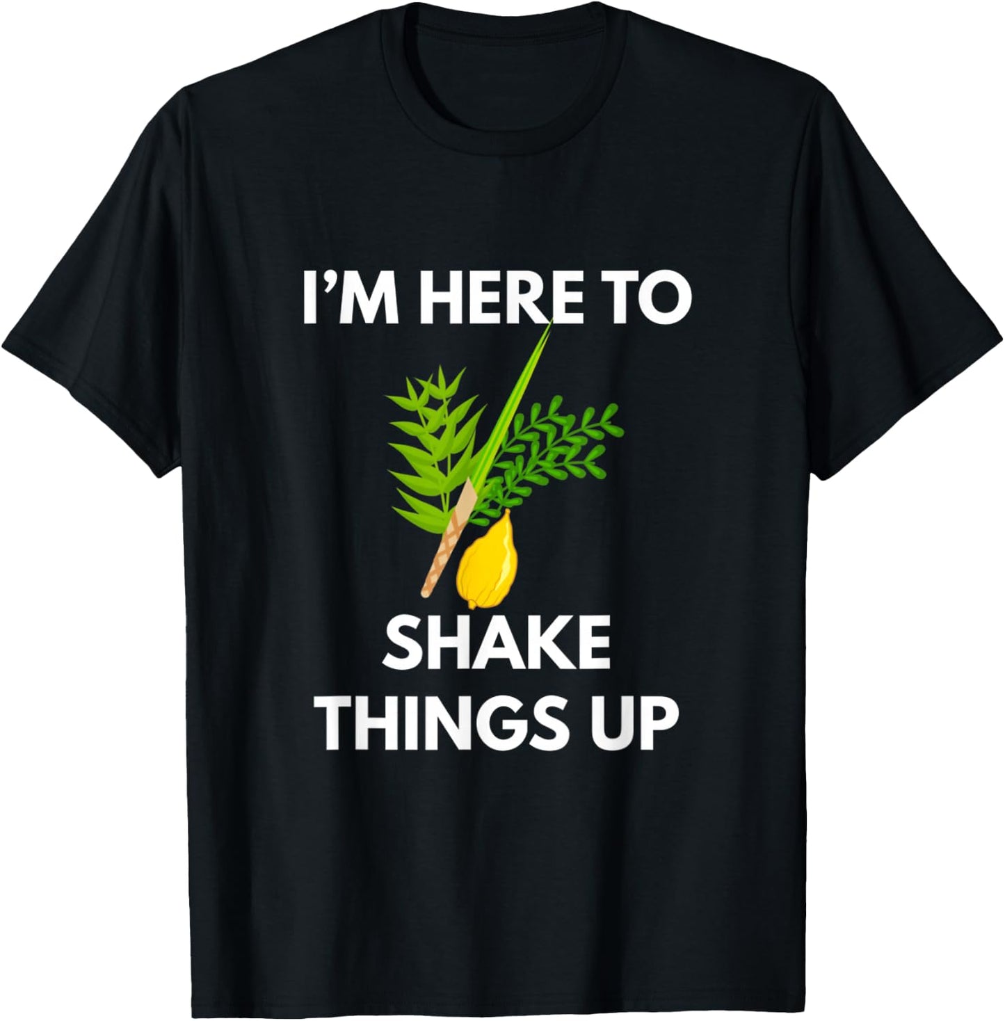 Sukkot I'M Here To Shake Things Up Lulav Etrog Jewish Sukkah T-Shirt - T-Shirt | Black
