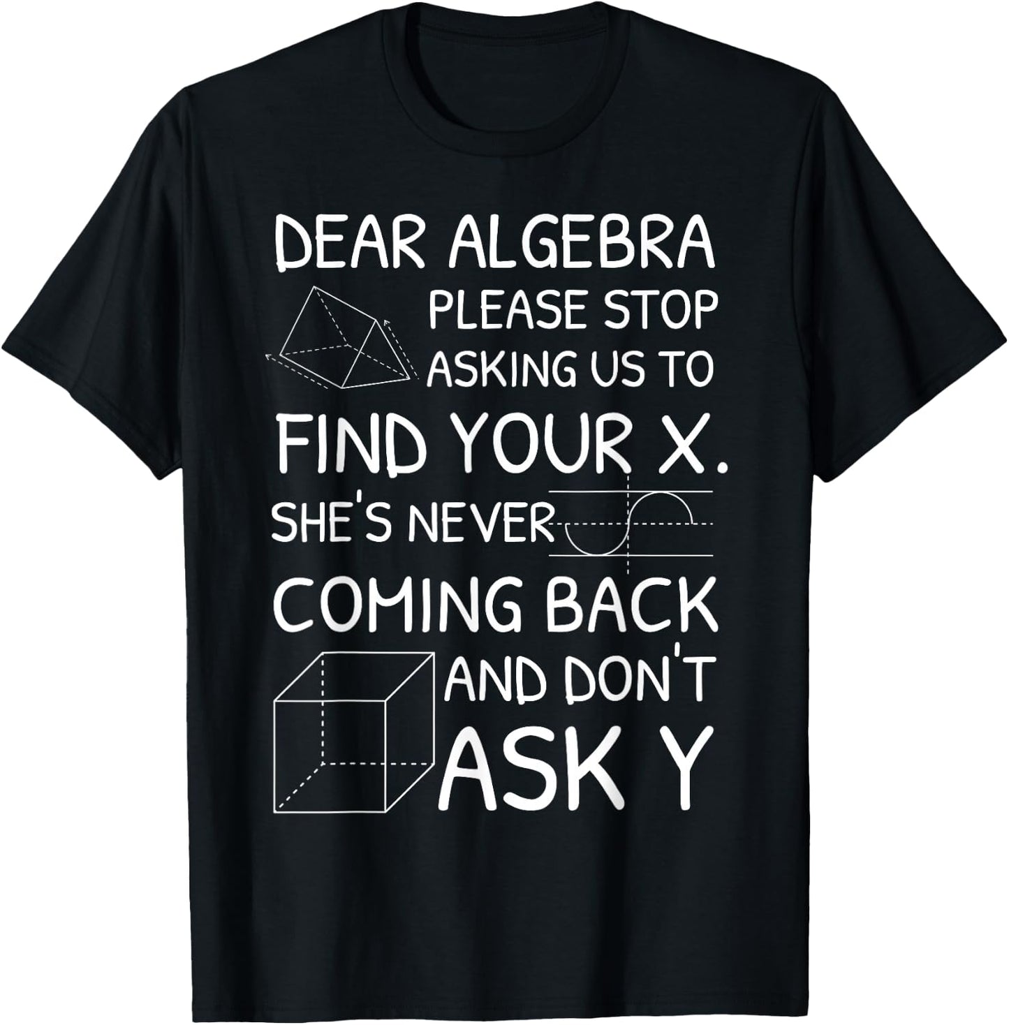 Dear Algebra Please Stop Asking Us to Find Your X T-Shirt - T-Shirt | Black