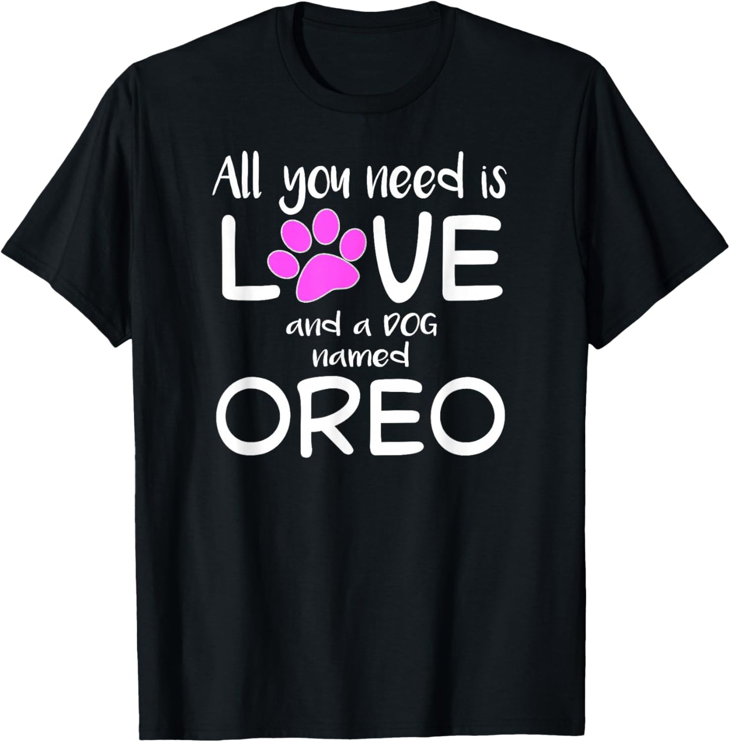 All You Need is Love and a Dog Named Oreo T-Shirt - T-Shirt | Black