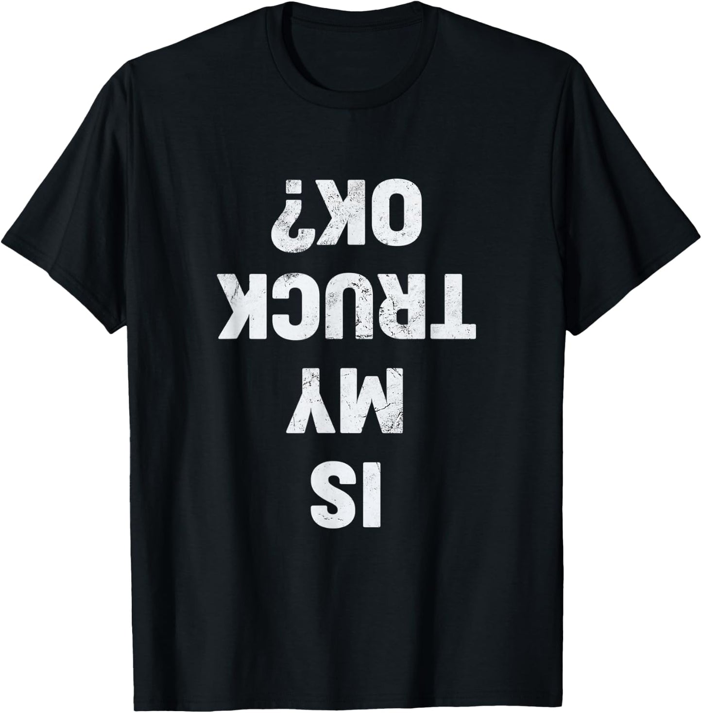Is My Truck OK? Semi Trucker Funny Trucker T-Shirt - T-Shirt | Black
