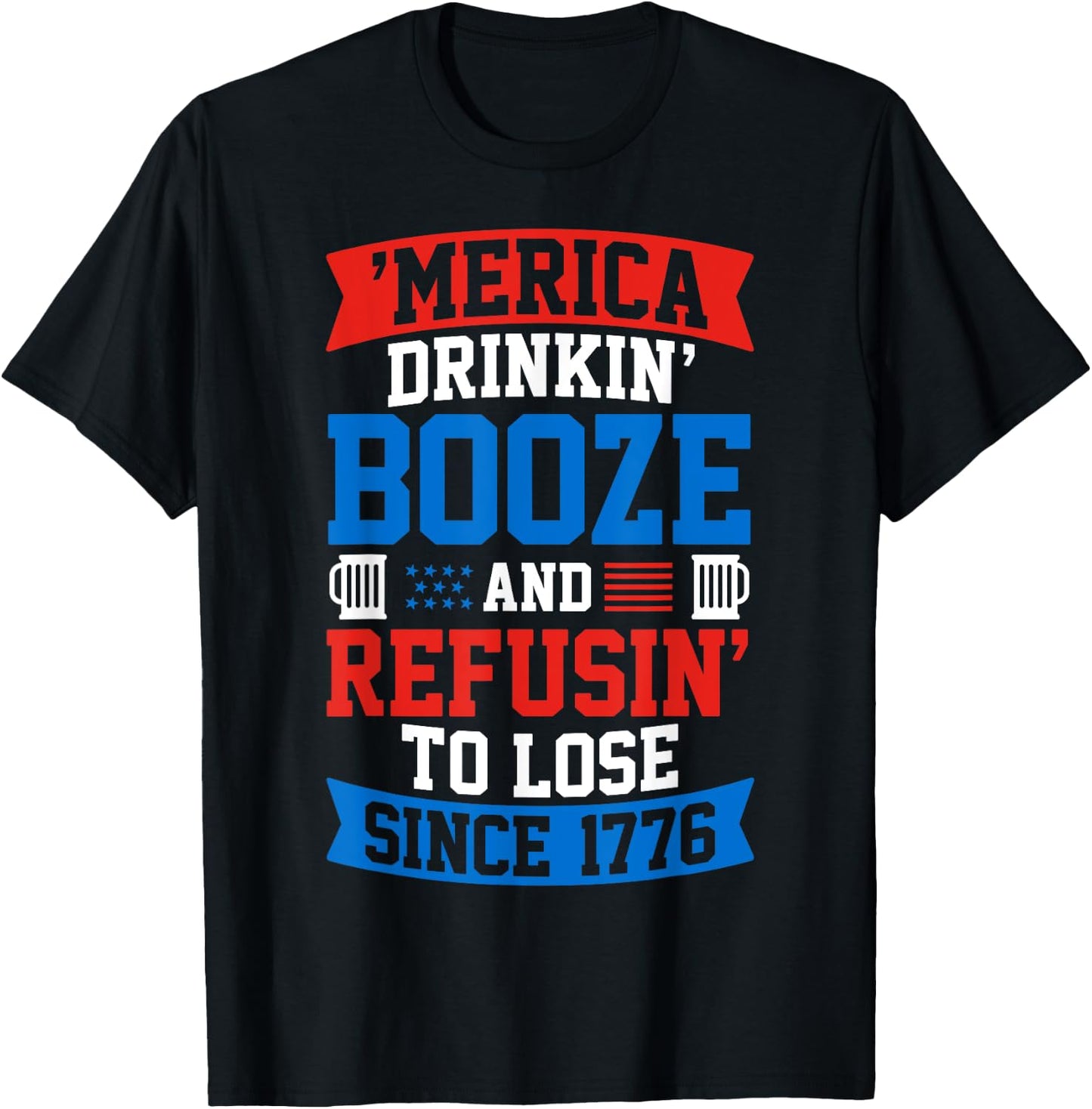 Drinkin Booze And Refusin To Lose , 4th of July Shirt T-Shirt - T-Shirt | Black